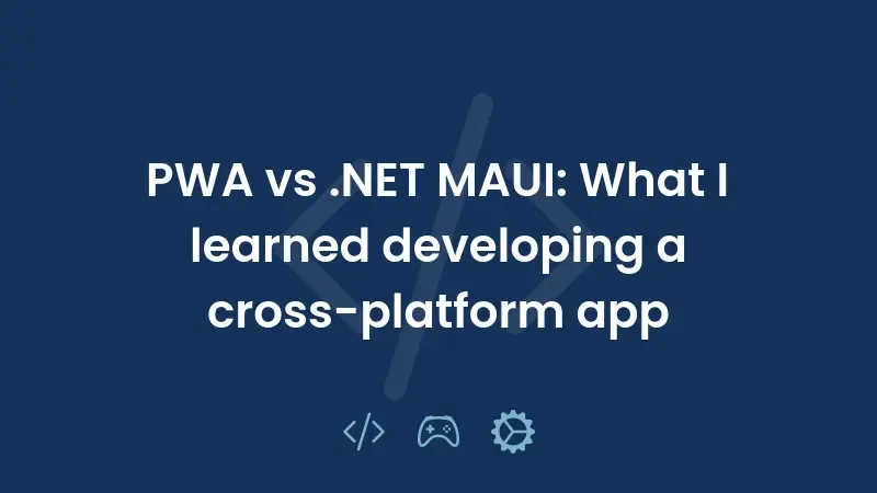 PWA vs .NET MAUI: What I learned developing a cross-platform app