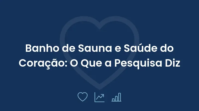 Banho de Sauna e Saúde do Coração: O Que a Pesquisa Diz