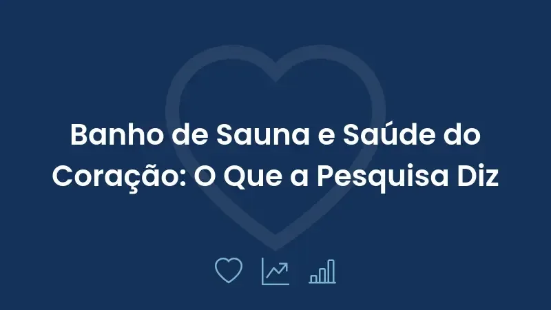 Banho de Sauna e Saúde do Coração: O Que a Pesquisa Diz