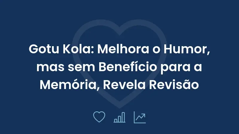 Gotu Kola: Melhora o Humor, mas sem Benefício para a Memória, Revela Revisão
