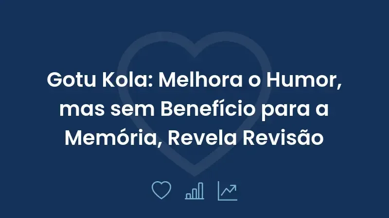 Gotu Kola: Melhora o Humor, mas sem Benefício para a Memória, Revela Revisão