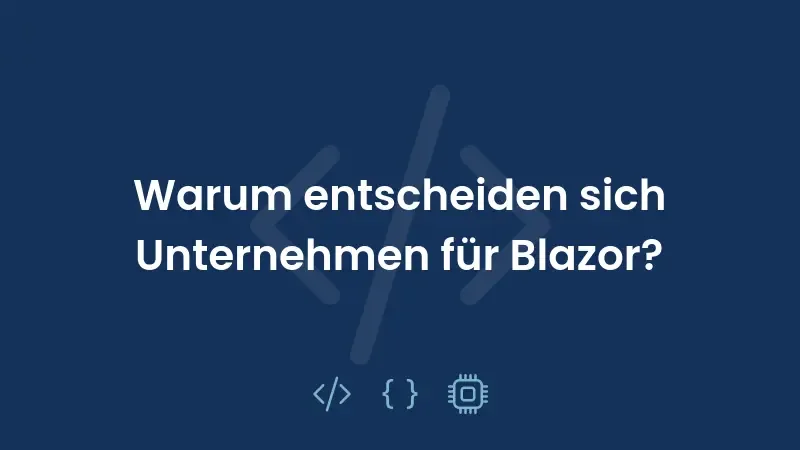 Warum entscheiden sich Unternehmen für Blazor?