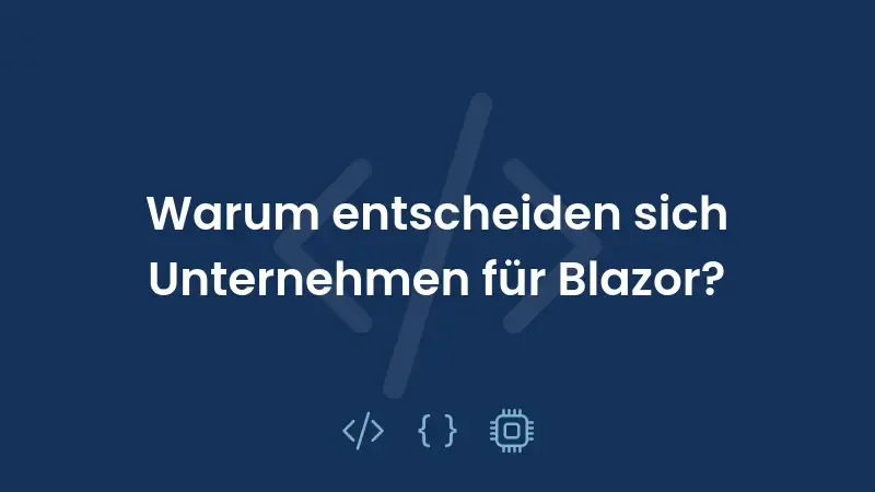 Warum entscheiden sich Unternehmen für Blazor?